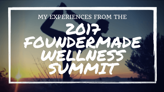 My Experiences from the 2017 FounderMade Wellness Summit